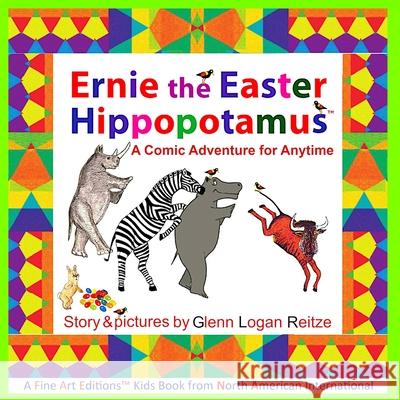 Ernie the Easter Hippopotamus: A Comic Adventure for Anytime Glenn Logan Reitze Glenn Logan Reitze 9780882650289 North American International