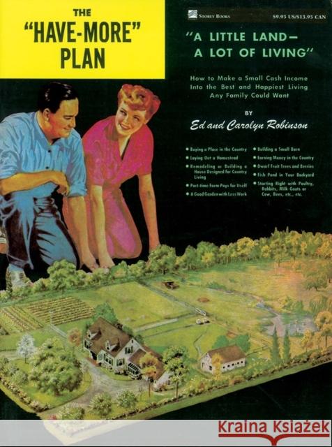 The Have-More Plan: A Little Land -- A Lot of Living: How to Make a Small Cash Income Into the Best and Happiest Living Any Family Could W Robinson, Ed 9780882660240 Storey Books