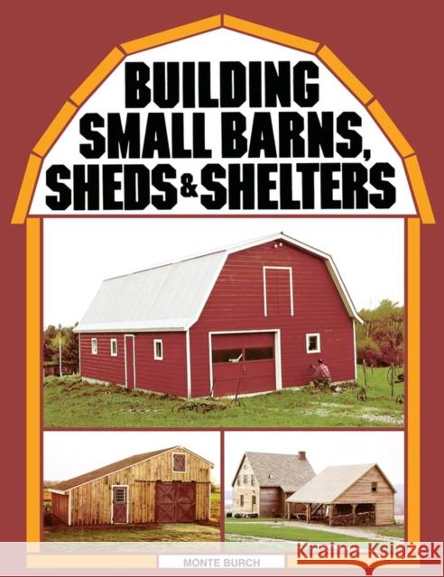 Building Small Barns, Sheds & Shelters Monte Burch Fred Stetson 9780882662459 Storey Publishing