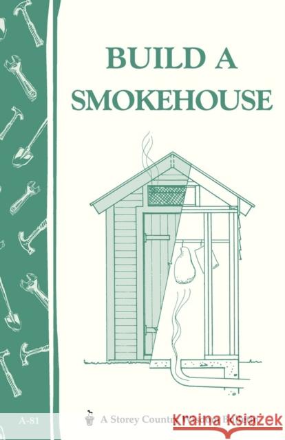 Build a Smokehouse: Storey Country Wisdom Bulletin A-81 Ed Epstein 9780882662954 MELIA PUBLISHING SERVICES LTD