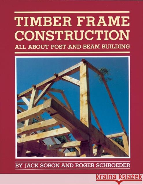 Timber Frame Construction: All about Post-And-Beam Building Sobon, Jack A. 9780882663654 Workman Publishing