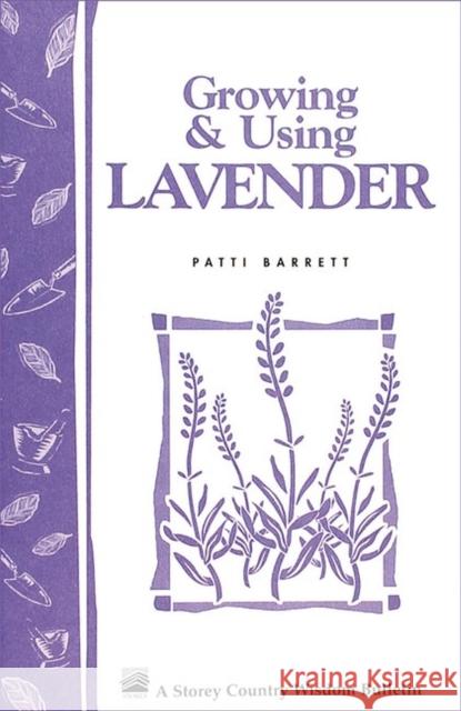 Growing & Using Lavender: Storey's Country Wisdom Bulletin A-155 Patti Barrett Patricia R. Barrett 9780882664750