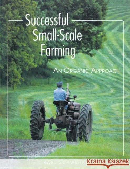 Successful Small-Scale Farming Karl Schwenke Ben Watson 9780882666426 Storey Books