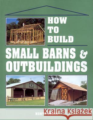 How to Build Small Barns & Outbuildings Burch, Monte 9780882667737 Storey Publishing