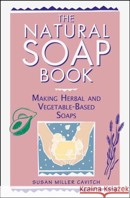 The Natural Soap Book: Making Herbal and Vegetable-Based Soaps Cavitch, Susan Miller 9780882668888 Storey Publishing