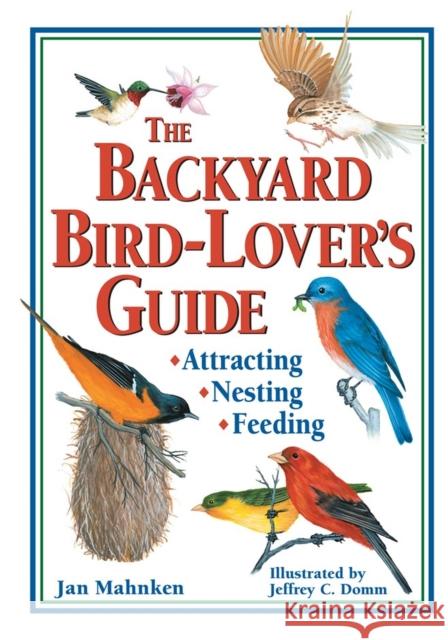 The Backyard Bird-Lover's Guide: Attracting, Nesting, Feeding Jan Mahnken Gwen Steege Jeffrey C. Domm 9780882669274 Storey Books