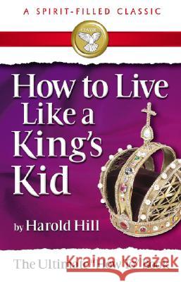 How to Live Like a King's Kid Harold Hill, Irene Harrell 9780882703756 Bridge Publishing Inc.,U.S.