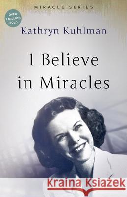 I Believe in Miracles: The Miracles Set Kuhlman, Kathryn 9780882706573 Bridge-Logos Publishers