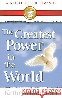 The Greatest Power in the World: A Spirit-Filled Classic Kathryn Kuhlman 9780882706719