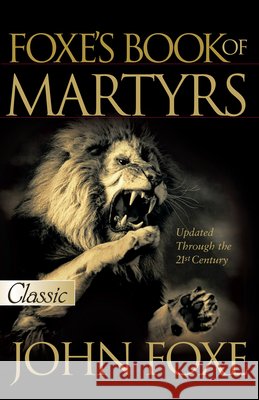 Foxe's Book of Martyrs (Updated): Updated Up to the 21st Centure Foxe, John 9780882708751 Bridge-Logos Publishers