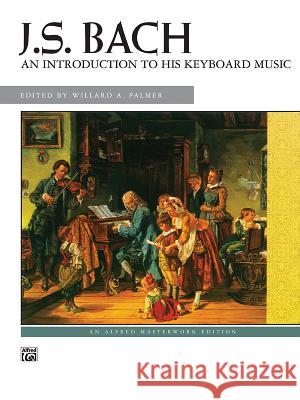 Bach -- An Introduction to His Keyboard Music Johann Bach Willard A. Palmer Willard Palmer 9780882842530 Alfred Publishing Company