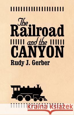 The Railroad and the Canyon Gerber, Rudy 9780882899862 Pelican Publishing Company