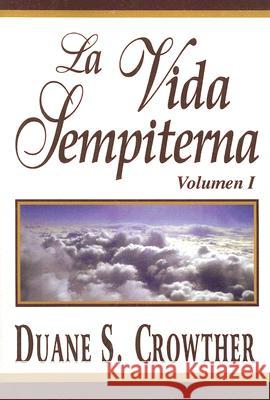 La Vida Sempiterna, Volumen I Duane S. Crowther 9780882901855