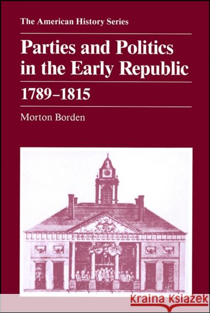 Parties and Politics in the Early Republic 1789 - 1815 Morton Borden 9780882957043 Harlan Davidson