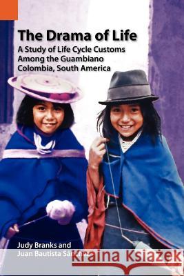 The Drama of Life: A Study of Life Cycle Customs Among the Guambiano, Colombia, South America Sanchez, Juan Bautista 9780883121535 Summer Institute of Linguistics, Academic Pub
