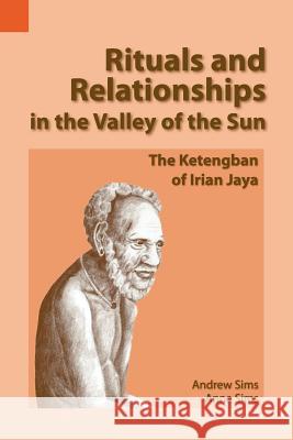 Rituals and Relationships in the Valley of the Sun: The Ketengban of Irian Jaya Andrew Sims Anne Sims 9780883122716 Sil International, Global Publishing