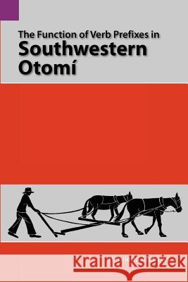 The Function of Verb Prefixes in Southwestern Otom Henrietta Andrews 9780883126059 Summer Institute of Linguistics, Academic Pub