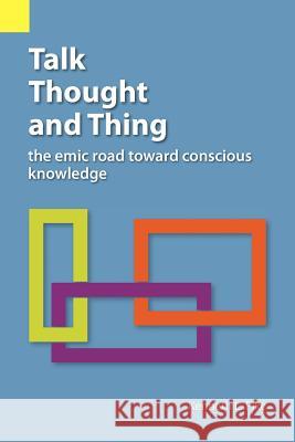 Talk, Thought, and Thing: The Emic Road Toward Conscious Knowledge Pike, Kenneth Lee 9780883126103 Summer Institute of Linguistics, Academic Pub