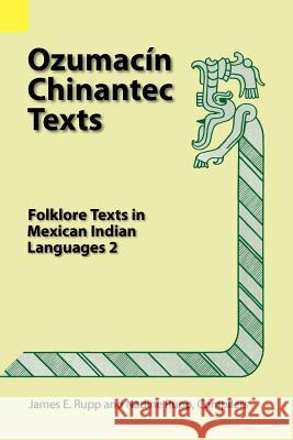 Ozumacin Chinantec Texts: Folklore Texts in Mexican Indian Languages 2 James E. Rupp Nadine Rupp 9780883126240 Summer Institute of Linguistics, Academic Pub