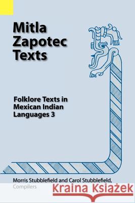 Mitla Zapotec Texts: Folklore Texts in Mexican Indian Languages 3 Morris Stubblefield Carol Stubblefield 9780883127001 Summer Institute of Linguistics, Academic Pub