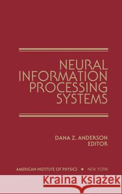Neural Information Processing Systems: Proceedings of a Conference Held in Denver, Colorado, November 1987 Dana Z. Anderson 9780883185698 AIP Press
