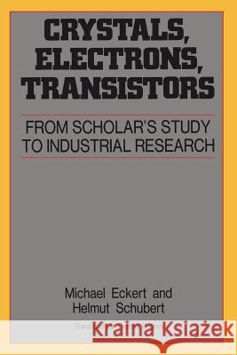 Crystals, Electrons, Transistors: From Scholar's Study to Industrial Research Eckert, Michael 9780883187197