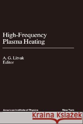 High-Frequency Plasma Heating A. G. Litvak Litvak 9780883187654 AIP Press