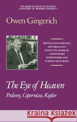 The Eye of Heaven: Ptolemy, Copernicus, Kepler Owen Gingerich 9780883188637 AIP Press