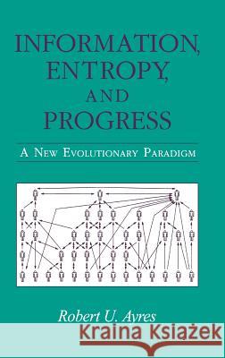 Information, Entropy, and Progress: A New Evolutionary Paradigm Ayres, Robert U. 9780883189115 AIP Press
