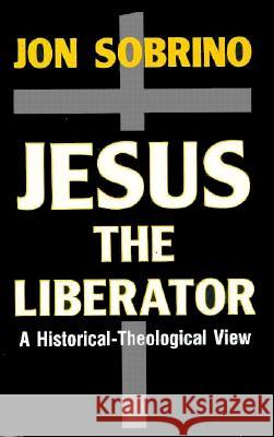 Jesus the Liberator: A Historical-Theological Reading of Jesus of Nazareth Sobrino, Jon 9780883449301 Orbis Books