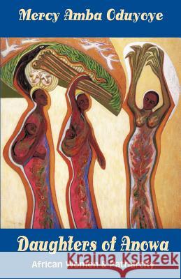 Daughters of Anoma: African Women and Patriarchy Mercy Amba Oduyoye 9780883449998
