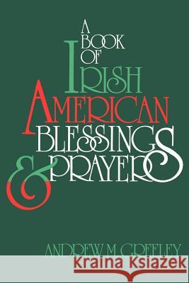 A Book of Irish American Blessings & Prayers Andrew M. Greeley 9780883472699 Thomas More Association