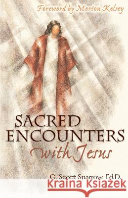 Sacred Encounters with Jesus G. Scott Sparrow Morton Kelsey Gregory Scott Sparrow 9780883474983 Thomas More Association