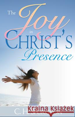 Joy in Christ's Presence Spurgeon, Charles H. 9780883680186 Whitaker House