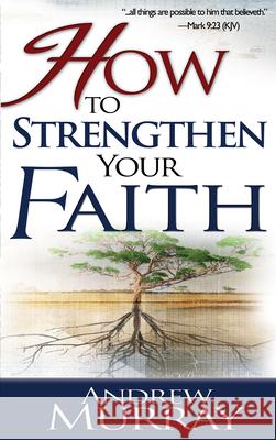 How to Strengthen Your Faith Andrew Murray 9780883681282