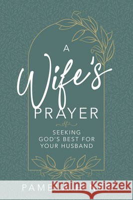 A Wife's Prayer: Seeking God's Best for Your Husband Pamela Hines 9780883682043