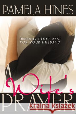 A Wife's Prayer: Seeking God's Best for Your Husband Pamela Hines 9780883682043 Whitaker House