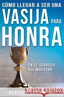 Cómo Llegar a Ser Una Vasija Para Honra Brown, Rebecca 9780883683170 Whitaker House