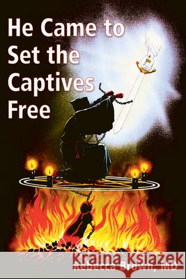 He Came to Set the Captives Free Rebecca Brown, M.D. 9780883683231 Whitaker House,U.S.