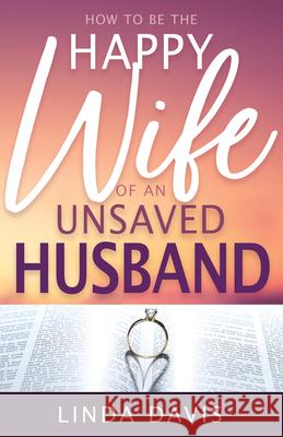 How to Be the Happy Wife of an Unsaved Husband Linda Davis Richard D. Dobbins 9780883683583 Whitaker House