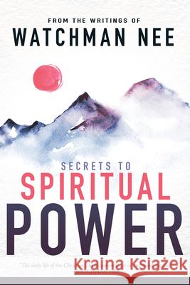 Secrets to Spiritual Power: From the Writings of Watchman Nee Watchman Nee Sentinel Kulp 9780883684986 Whitaker House