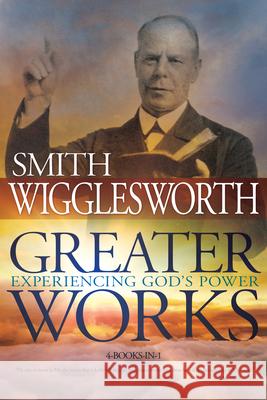 Greater Works: Experiencing God's Power Wigglesworth, Smith 9780883685846 Whitaker House