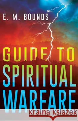 Guide to Spiritual Warfare Edward M. Bounds E. M. Bounds 9780883686430 Whitaker House
