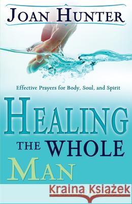 Healing the Whole Man Handbook: Effective Prayers for Body, Soul, and Spirit Joan Hunter 9780883688151 Whitaker House