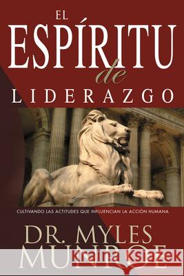 El Espiritu de Liderazgo: Cultivando Las Actitudes Que Influencian La Acción Humana (Spanish Language Edition, the) Dr Myles Munroe 9780883689950 Whitaker House