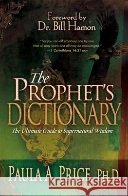 The Prophet's Dictionary: The Ultimate Guide to Supernatural Wisdom Paula A. Price 9780883689998