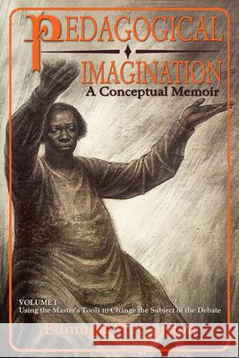 Pedagogical Imagination, Volume 1: Using the Master's Tools to Change the Subject of the Debate Edmund W. Gordon 9780883783269
