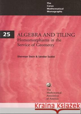 ALGEBRA AND TILING Sherman K. Stein Sandor Szabo 9780883850282 MATHEMATICAL ASSOCIATION OF AMERICA