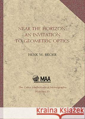 Near the Horizon: An Invitation to Geometric Optics Henk Broer 9780883851425 Mathematical Association of America (MAA)