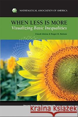 When Less Is More: Visualizing Basic Inequalities Alsina, Claudi 9780883853429 MATHEMATICAL ASSOCIATION OF AMERICA